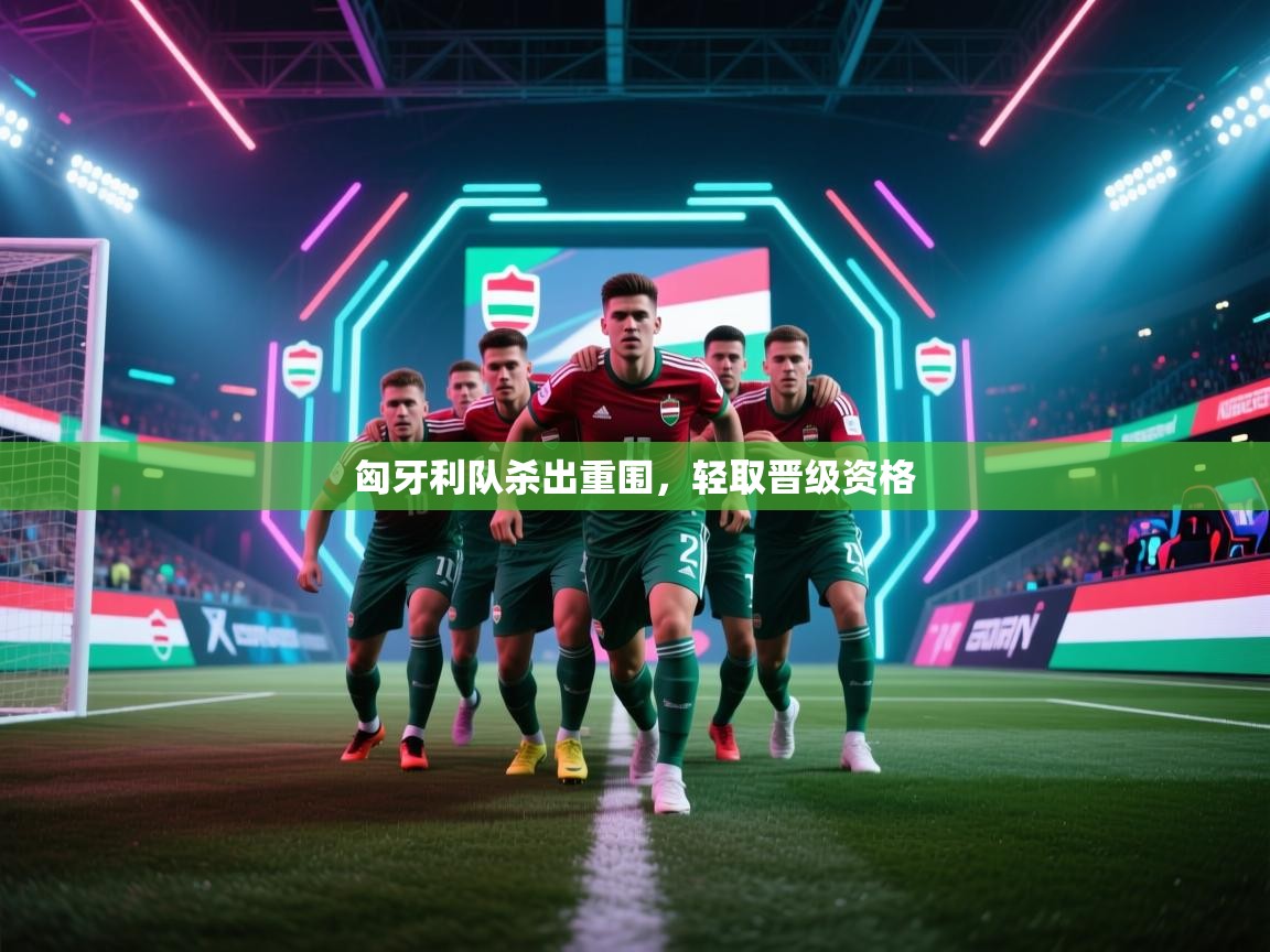 匈牙利队杀出重围，轻取晋级资格